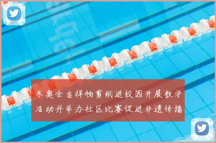 冬奥会吉祥物剪纸进校园开展教学活动并举办社区比赛促进非遗传播