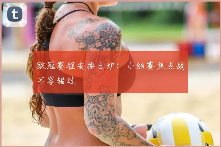 欧冠赛程安排出炉：小组赛焦点战不容错过